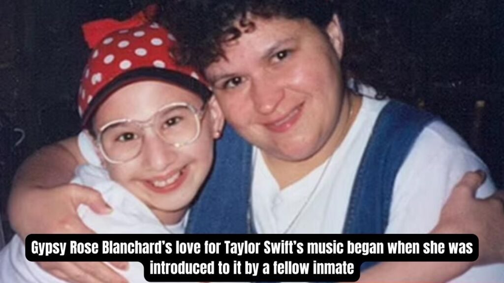 Gypsy Rose Blanchard’s love for Taylor Swift’s music began when she was introduced to it by a fellow inmate